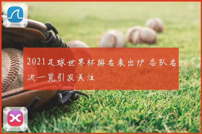 2021足球世界杯排名表出炉 各队名次一览引发关注
