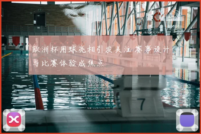 欧洲杯用球亮相引发关注 赛事设计与比赛体验成焦点