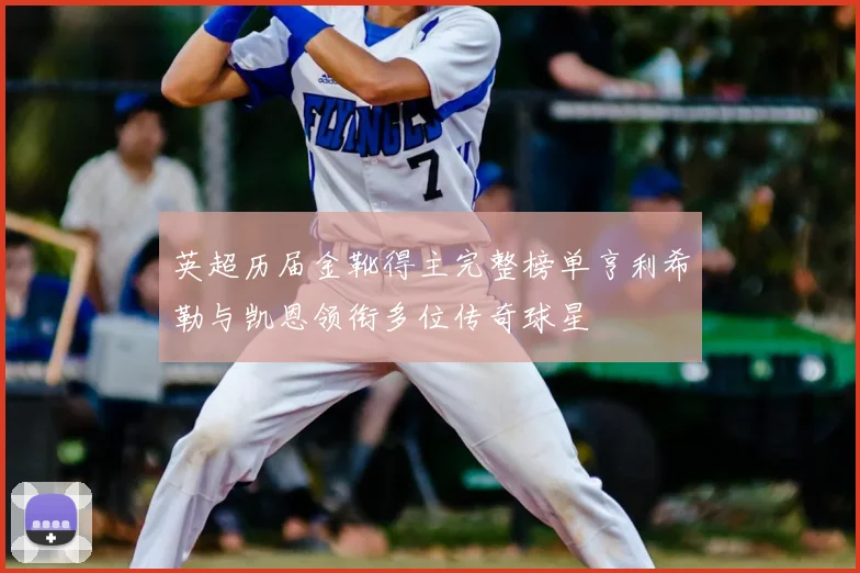 英超历届金靴得主完整榜单亨利希勒与凯恩领衔多位传奇球星