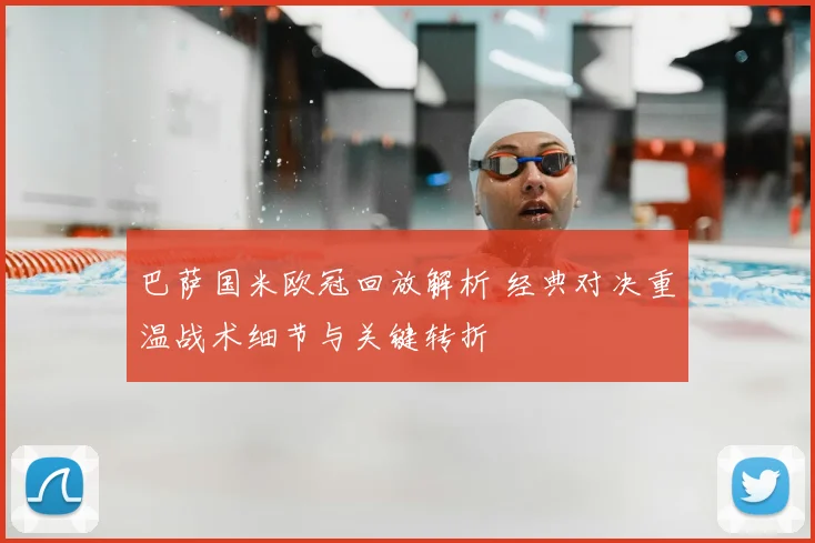 巴萨国米欧冠回放解析 经典对决重温战术细节与关键转折
