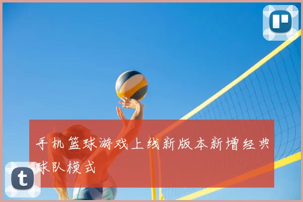 手机篮球游戏上线新版本新增经典球队模式