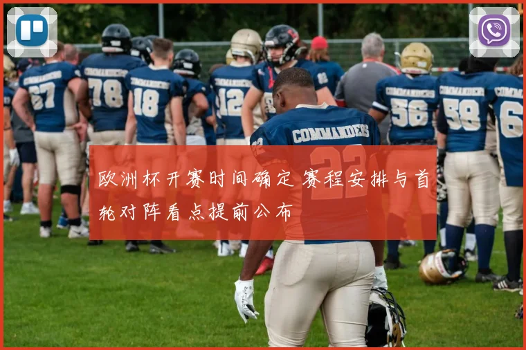 欧洲杯开赛时间确定 赛程安排与首轮对阵看点提前公布