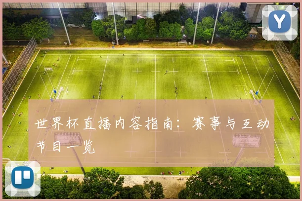世界杯直播内容指南：赛事与互动节目一览