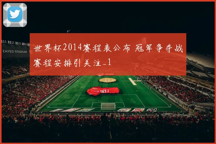 世界杯2014赛程表公布 冠军争夺战赛程安排引关注_1
